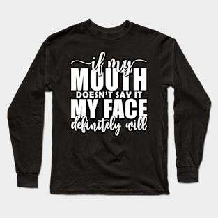 If My Mouth Doesn'T Say It My Face Definitely Will Long Sleeve T-Shirt